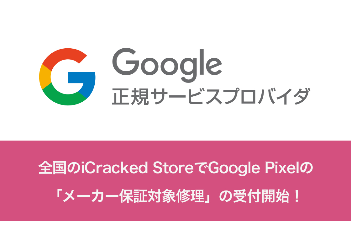 全国のiCracked StoreでGoogle Pixelの「メーカー保証対象修理」の受付開始！